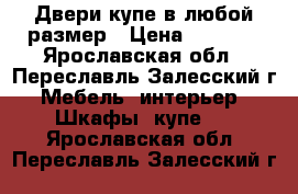 Двери купе в любой размер › Цена ­ 7 000 - Ярославская обл., Переславль-Залесский г. Мебель, интерьер » Шкафы, купе   . Ярославская обл.,Переславль-Залесский г.